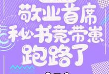 大新闻!敬业首席秘书竟带崽跑路了!推荐完结小说,大新闻!敬业首席秘书竟带崽跑路了!卫颜冷夜霆免费小说全本-木头文学