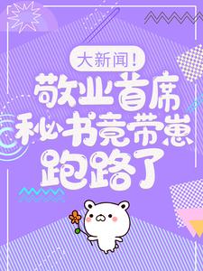 (全文)大新闻！敬业首席秘书竟带崽跑路了！卫颜冷夜霆最新完结小说大新闻！敬业首席秘书竟带崽跑路了！免费阅读