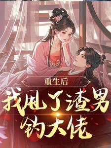 重生后，我甩了渣男钓大佬完整版小说，重生后，我甩了渣男钓大佬苏玉柔顾珩全章小说阅读