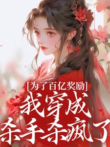 (全文)为了百亿奖励，我穿成杀手杀疯了！（酒月司马青）试读更新章节为了百亿奖励，我穿成杀手杀疯了！免费小说
