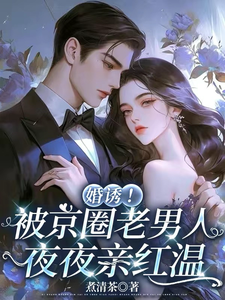 婚诱！被京圈老男人夜夜亲红温（温笙笙顾见深）全本书籍阅读婚诱！被京圈老男人夜夜亲红温完整版小说