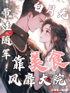 (全文)白月光带娃随军：靠美食风靡大院热门小说排行榜，白月光带娃随军：靠美食风靡大院程月弯全章小说阅读