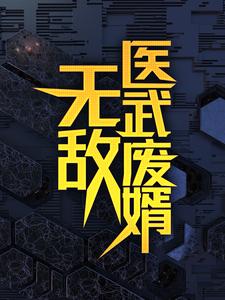 无敌医武废婿秦铭最新完结小说，无敌医武废婿全本免费在线阅读