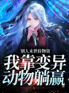 沈枝意顾白别人末世捡物资，我靠变异动物躺赢全本免费在线阅读