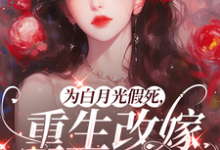 (全文)为白月光假死,重生改嫁你们悔啥姜林月最新完结小说为白月光假死,重生改嫁你们悔啥免费小说全本-木头文学