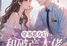 (全文)穿成恶女后，和破产大佬he了（乔茵）试读更新章节穿成恶女后，和破产大佬he了免费小说-木头文学