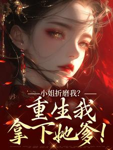 小姐折磨我？重生我拿下她爹！顾凝天秋虹试读更新章节小姐折磨我？重生我拿下她爹！顾凝天秋虹免费小说