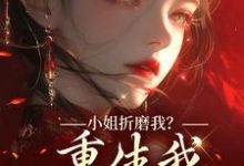 小姐折磨我?重生我拿下她爹!完整版小说小姐折磨我?重生我拿下她爹!(顾凝天秋虹)全章小说阅读-木头文学
