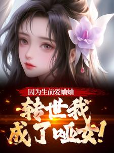 (全文)因为生前爱蛐蛐，转世我成了哑女！秦满月梅道子全本免费在线阅读