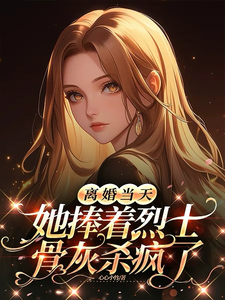 离婚当天，她捧着烈士骨灰杀疯了顾沉霆乔沁免费小说离婚当天，她捧着烈士骨灰杀疯了推荐完结小说