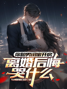 (全文)你和男闺蜜开房，离婚后悔哭什么陆宴州全本免费在线阅读
