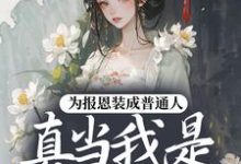 (全文)为报恩装成普通人,真当我是菟丝花?热门小说排行榜,为报恩装成普通人,真当我是菟丝花?蔺煜全章小说阅读-木头文学