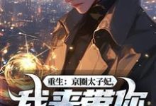 重生：京圈太子妃，我来带你回家！推荐完结小说重生：京圈太子妃，我来带你回家！(叶建国)免费小说全本-木头文学