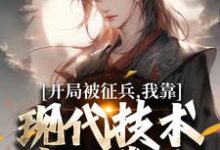 开局被征兵，我靠现代技术走上巅峰（李原）全本书籍阅读开局被征兵，我靠现代技术走上巅峰完整版小说-木头文学