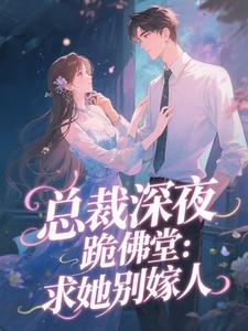 总裁深夜跪佛堂：求她别嫁人完整版小说总裁深夜跪佛堂：求她别嫁人(于静挽)全章小说阅读