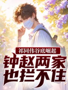 (全文)祁同伟谷底崛起，钟赵两家也拦不住（祁同伟）免费小说祁同伟谷底崛起，钟赵两家也拦不住试读更新章节