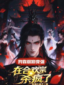 (全文)我靠双修变强，在合欢宗杀疯了顾鸿羽最新完结小说我靠双修变强，在合欢宗杀疯了免费小说全本