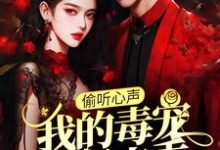 (全文)偷听心声:我的毒宠有亿点乖热门小说排行榜,偷听心声:我的毒宠有亿点乖周鸣全章小说阅读-木头文学