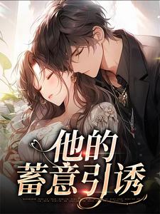 (全文)他的蓄意引诱(乌椿)全本免费在线阅读