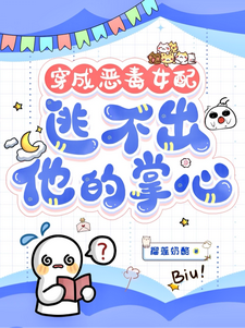 穿成恶毒女配，逃不出他的掌心！书婉最新完结小说，穿成恶毒女配，逃不出他的掌心！全本免费在线阅读