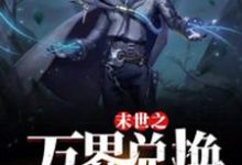 末世之万界兑换系统完整版小说,末世之万界兑换系统马克试读更新章节-木头文学