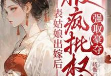 徐初眠赵域表姑娘出嫁后,被疯批权臣强取豪夺全本免费在线阅读-木头文学