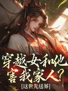 穿越女和他害我家人？这世先送葬谢容瑛热门小说排行榜穿越女和他害我家人？这世先送葬免费小说