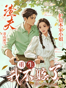 (全文)渣夫护资本家小姐，重生我不嫁了热门小说排行榜，渣夫护资本家小姐，重生我不嫁了顾渊全章小说阅读