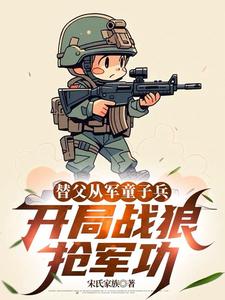 (全文)替父从军童子兵，开局战狼抢军功陈榕最新完结小说替父从军童子兵，开局战狼抢军功免费阅读